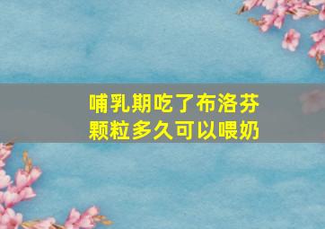 哺乳期吃了布洛芬颗粒多久可以喂奶