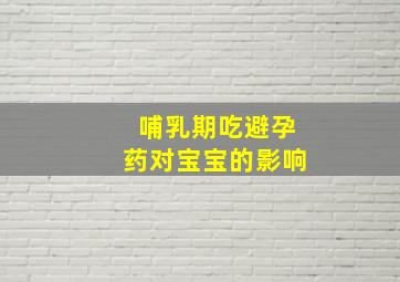 哺乳期吃避孕药对宝宝的影响