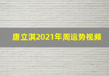 唐立淇2021年周运势视频