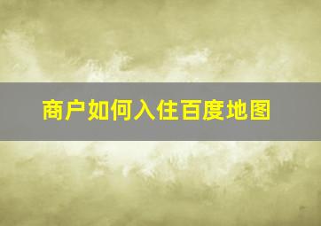 商户如何入住百度地图