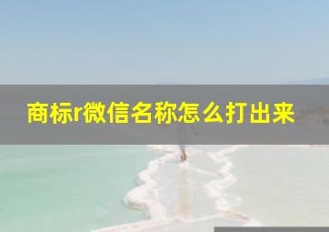 商标r微信名称怎么打出来