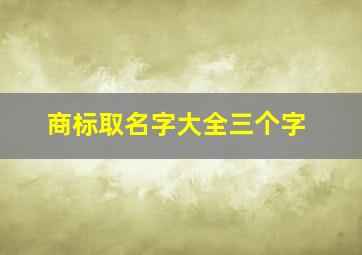 商标取名字大全三个字