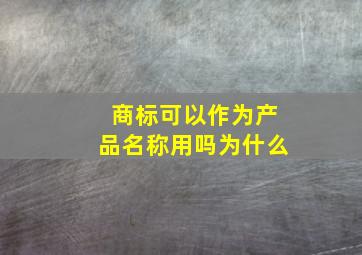 商标可以作为产品名称用吗为什么