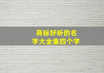 商标好听的名字大全集四个字