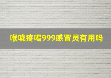 喉咙疼喝999感冒灵有用吗