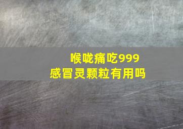 喉咙痛吃999感冒灵颗粒有用吗