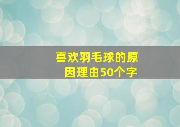 喜欢羽毛球的原因理由50个字