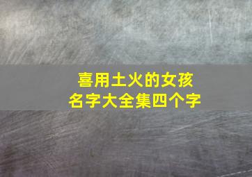 喜用土火的女孩名字大全集四个字