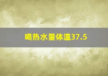 喝热水量体温37.5