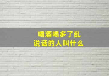 喝酒喝多了乱说话的人叫什么