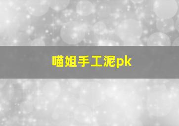 喵姐手工泥pk