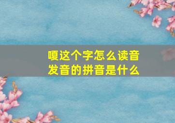 嗄这个字怎么读音发音的拼音是什么