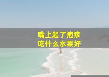 嘴上起了疱疹吃什么水果好