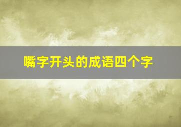 嘴字开头的成语四个字