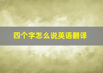 四个字怎么说英语翻译