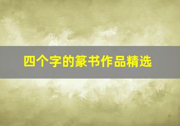 四个字的篆书作品精选