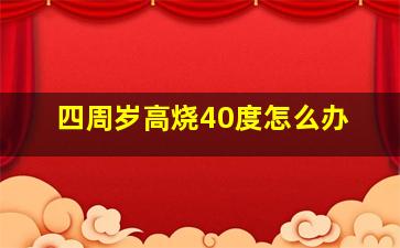 四周岁高烧40度怎么办