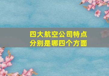 四大航空公司特点分别是哪四个方面