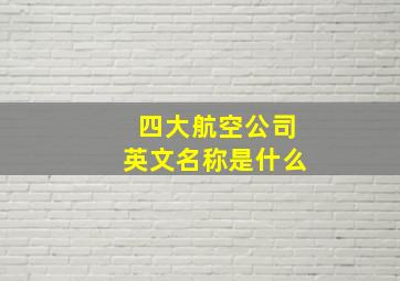 四大航空公司英文名称是什么