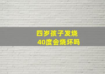 四岁孩子发烧40度会烧坏吗