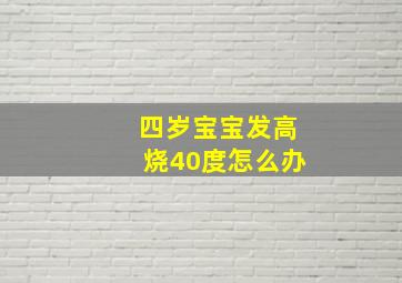 四岁宝宝发高烧40度怎么办