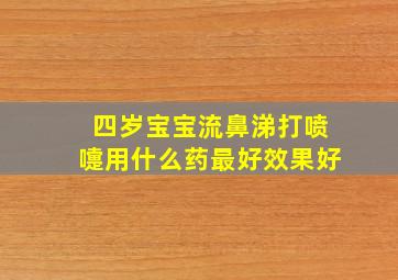 四岁宝宝流鼻涕打喷嚏用什么药最好效果好