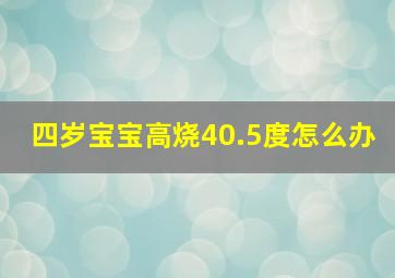 四岁宝宝高烧40.5度怎么办