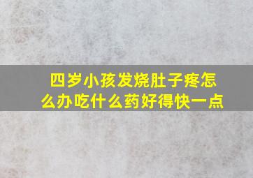 四岁小孩发烧肚子疼怎么办吃什么药好得快一点