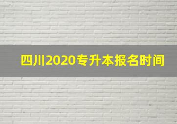 四川2020专升本报名时间