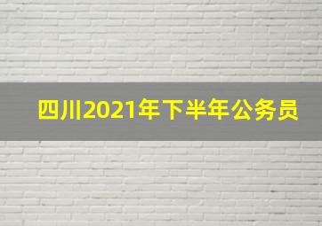 四川2021年下半年公务员