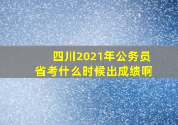 四川2021年公务员省考什么时候出成绩啊