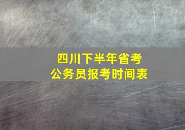 四川下半年省考公务员报考时间表