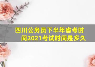 四川公务员下半年省考时间2021考试时间是多久