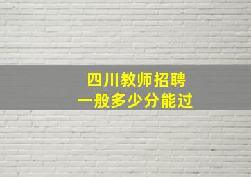 四川教师招聘一般多少分能过