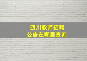 四川教师招聘公告在哪里查询