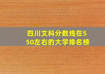 四川文科分数线在550左右的大学排名榜