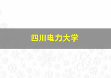 四川电力大学