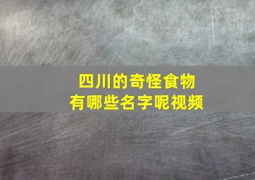 四川的奇怪食物有哪些名字呢视频