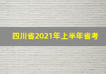 四川省2021年上半年省考