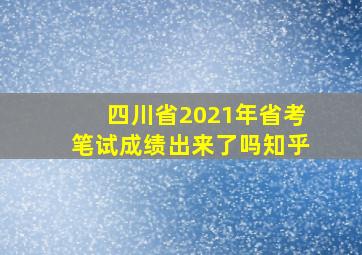 四川省2021年省考笔试成绩出来了吗知乎