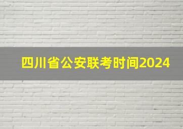 四川省公安联考时间2024