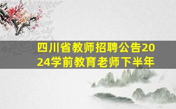 四川省教师招聘公告2024学前教育老师下半年