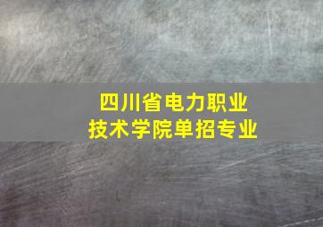 四川省电力职业技术学院单招专业