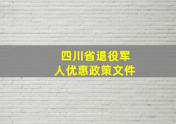 四川省退役军人优惠政策文件