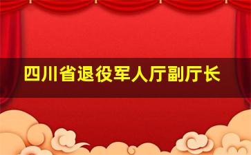 四川省退役军人厅副厅长