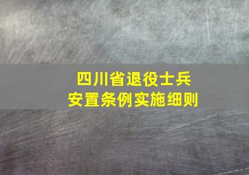 四川省退役士兵安置条例实施细则