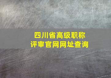 四川省高级职称评审官网网址查询