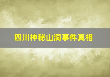 四川神秘山洞事件真相