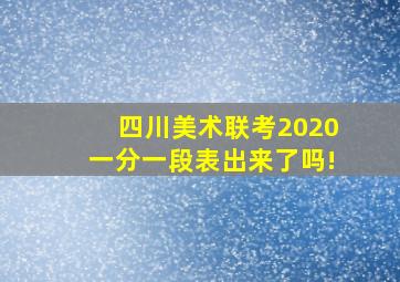 四川美术联考2020一分一段表出来了吗!