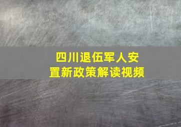 四川退伍军人安置新政策解读视频